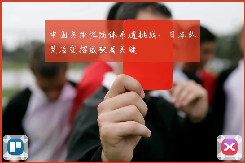 中国男排拦防体系遭挑战，日本队灵活变招成破局关键